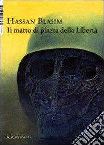 Il matto di piazza della Libertà libro di Blasim Hassan; Campanelli C. (cur.)