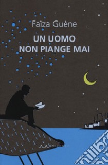 Un uomo non piange mai libro di Guène Faïza; Campanelli C. (cur.)