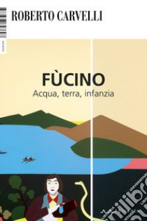 Fùcino. Acqua, terra, infanzia libro di Carvelli Roberto