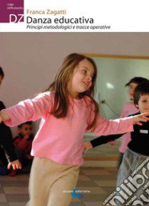 Danza educativa. Principi metodologici e tracce operative libro di Zagatti Franca