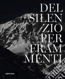 Del silenzio per frammenti. Ediz. illustrata libro di Cutini Giorgio; Simoni D. (cur.); Giustozzi N. (cur.)