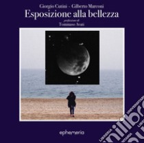 Esposizione alla bellezza. Ediz. illustrata libro di Cutini Giorgio; Marconi Gilberto