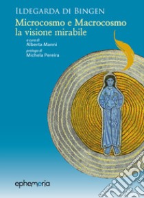 Ildegarda di Bingen. «Microcosmo e macrocosmo, la visione mirabile» libro