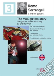 The Vox guitars story. The guitars producen in Italy by Eko for Vox from 1966 to 1968 libro di Serrangeli Remo; Guzzini Ettore