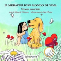 Il meraviglioso mondo di Nina. Nuove amicizie libro di Cattaneo Daniela