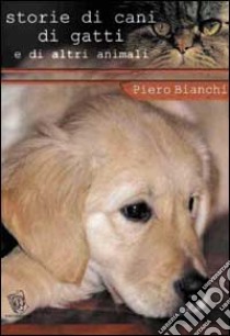 Storie di cani, di gatti e di altri animali libro di Bianchi Piero