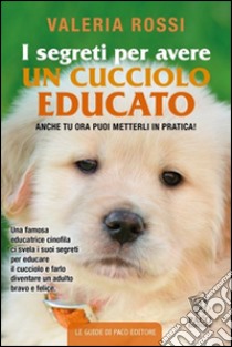 I segreti per avere un cucciolo educato libro di Rossi Valeria