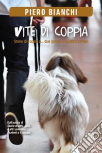 Vite di coppia. Storie di coppie a... due gambe e quattro zampe libro di Bianchi Piero