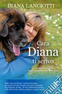 Cara Diana, ti scrivo. Lettere a un'amica degli animali... ma non solo libro di Lanciotti Diana