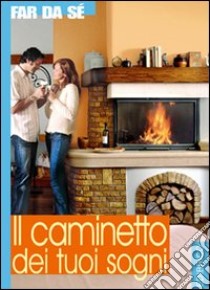 Il caminetto dei tuoi sogni libro di Casolaro Massimo - Ferraro Giampaolo