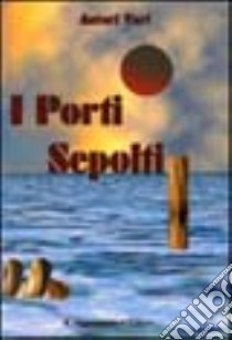 I porti sepolti. Vol. 3 libro di Aletti G. (cur.)