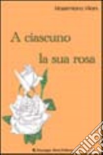 A ciascuno la sua rosa libro di Villani Massimiliano