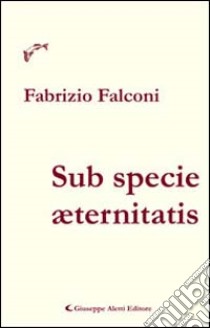 Sub specie aeternitatis libro di Falconi Fabrizio