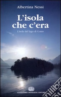 L'isola che c'era. L'isola del lago di Como libro di Nessi Albertina