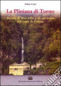 La Pliniana di Torno. Storia di una villa e di un mito sul lago di Como libro di Cani Fabio