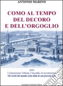 Como al tempo del decoro e dell'orgoglio. L'esposizione Voltiana, l'incendio e la ricostruzione. Gli occhi del mondo sulla sfida di una piccola città libro di Marino Antonio