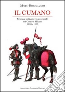 Il cumano. Cronaca della guerra decennale tra Como e Milano 1118-1127 libro di Bergamaschi Mario