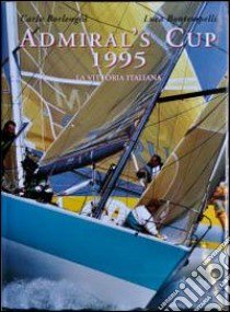 Admiral's Cup 1995. La vittoria italiana libro di Borlenghi Carlo; Bontempelli Luca