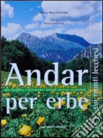 Andar per erbe sui monti lecchesi. Dove raccogliere e come gustare i germogli spontanei commestibili libro di Colombo M. Rita