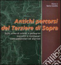 Antichi percorsi del Terziere di Sopra. Sulle orme di soldati e pellegrini, mercanti e montanari, contrabbandieri ed alpinisti libro di Canetta Eliana; Canetta Nemo