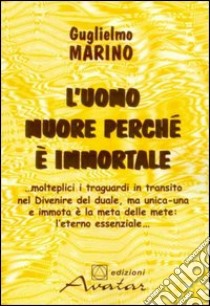 L'uomo muore perché è immortale libro di Marino Guglielmo