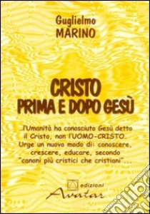 Cristo prima e dopo Gesù di Nazareth: cristogenesi libro di Marino Guglielmo