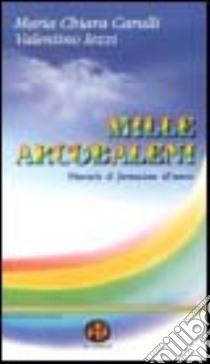 Mille arcobaleni. Itinerario di formazione all'amore libro di Carulli M. Chiara; Iezzi Valentino