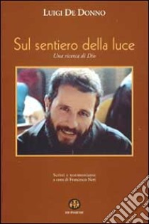 Sul sentiero della luce. Una ricerca di Dio libro di De Donno Luigi; Neri F. (cur.)