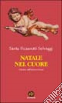 Natale nel cuore. Canto all'innocenza libro di Fizzarotti Selvaggi Santa