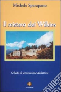 Il mistero dei Wilkins. Schede di attivazione didattica libro di Sparapano Michele