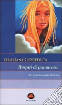 Respiri di primavera. Sul profumo della bellezza libro di Conteduca Graziana