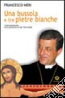 Una bussola e tre pietre bianche. Il francescanesimo nella spiritualità di don Tonino Bello libro di Neri Francesco