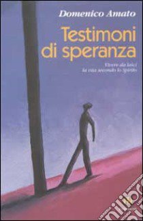 Testimoni di speranza. Vivere da laici la vita secondo lo Spirito libro di Amato Domenico