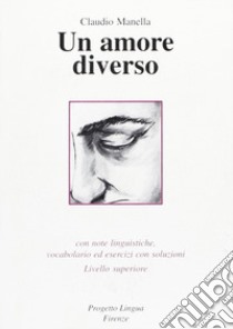 Un amore diverso. Con note linguistiche, vocabolario ed esercizi con soluzioni. Livello superiore. Con CD-ROM libro di Manella Claudio