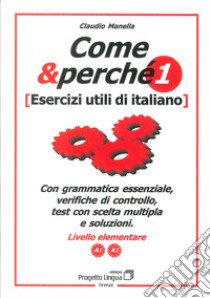 Come e perché. Esercizi utili di italiano. Vol. 1 libro di Manella Claudio