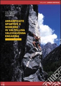 Arrampicate sportive e moderne in Valtellina, Valchiavenna, Engadina libro di Lisignoli Guido; Meraldi Eraldo; Pavan Andrea