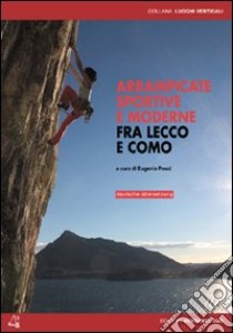 Arrampicate sportive e moderne fra Lecco e Como libro di Pesci E. (cur.)