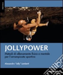 Jollypower. Metodi di allenamento fisico e mentale per l'arrampicata sportiva. Vol. 1 libro di Lamberti Alessandro