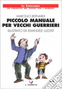 Piccolo manuale per vecchi guerrieri libro di Bernardi Marcello