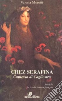 Chez Serafina. Contessa di Cagliostro. Ediz. italiana e francese libro di Moretti Valeria