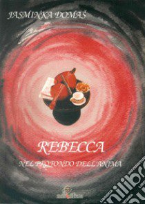 Rebecca. Nel profondo dell'anima libro di Domas Jasminka