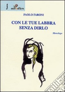 Con le tue labbra senza dirlo libro di Faroni Paolo