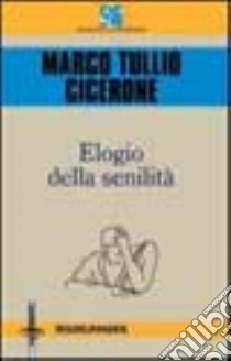 Elogio della senilità libro di Cicerone Marco Tullio; Fazzi D. (cur.)