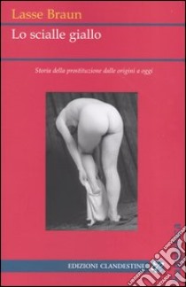 Lo scialle giallo. Storia della prostituzione dalle origini a oggi libro di Braun Lasse