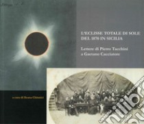 L'eclisse totale di sole del 1870 in Sicilia. Lettere di Pietro Tacchini a Gaetano Cacciatore libro di Chinnici I. (cur.)