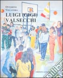 Ottorino Villatora - Luigi (Gigi) Valsecchi Pittore libro di Aline