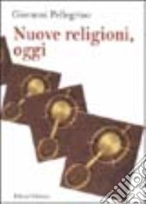 Nuove religioni, oggi libro di Pellegrino Giovanni