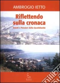 Riflettendo sulla cronaca. Eventi e pensieri della quotidianità libro di Ietto Ambrogio