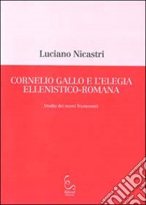 Cornelio Gallo e l'elegia ellenistico-romana. Studio dei nuovi frammenti libro di Nicastri Luciano