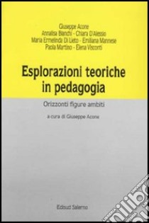 Esplorazioni teoriche in pedagogia. Orizzonti, figure, ambiti libro di Acone G. (cur.)